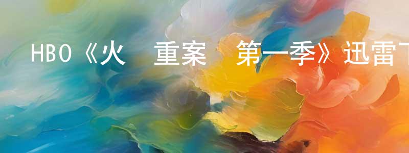 陳代全發布HBO《火線重案組第一季》迅雷下載/在線觀看/百度云-犯罪/歷史載-美劇天堂